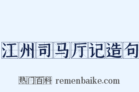 江州司马厅记造句是什么意思的图片